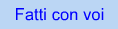 Fatti con voi