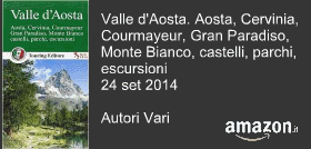 Valle d'Aosta. Aosta, Cervinia, Courmayeur, Gran Paradiso, Monte Bianco, castelli, parchi, escursioni 